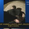 East Harris County Man Jailed for 2 days.jpg